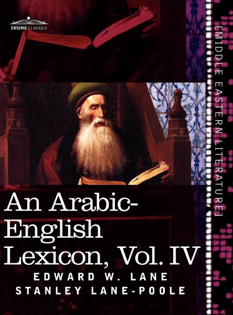 An Arabic-English Lexicon (in Eight Volumes), Vol. IV: Derived from the Best and the Most Copious Eastern Sources