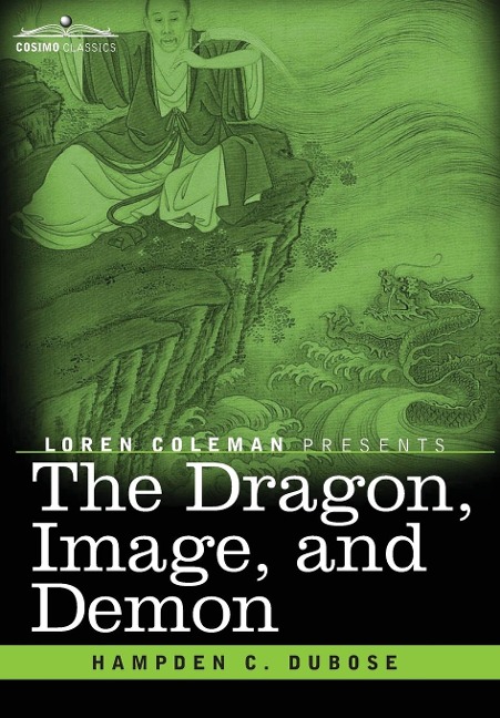 The Dragon, Image, and Demon: The Three Religions of China: Confucianism, Buddhism, and Taoism--Giving an Account of the Mythology, Idolatry, and Demonolatry of the Chinese