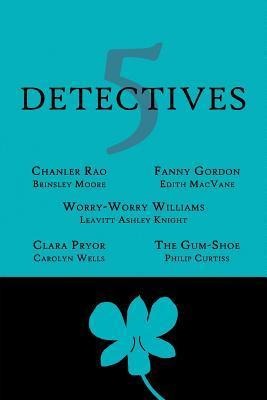 5 Detectives: Chanler Rao, Worry-Worry Williams, Miss Fanny Gordon, Clara Pryor, The Gum-Shoe
