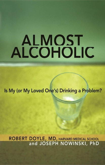 Almost Alcoholic: Is My (or My Loved Ones) Drinking a Problem?