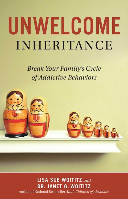 Unwelcome Inheritance: Break Your Familys Cycle of Addictive Behaviors