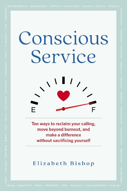 Conscious Service: Ten Ways to Reclaim Your Calling, Move Beyond Burnout, and Make a Difference Without Sacrificing Yourself