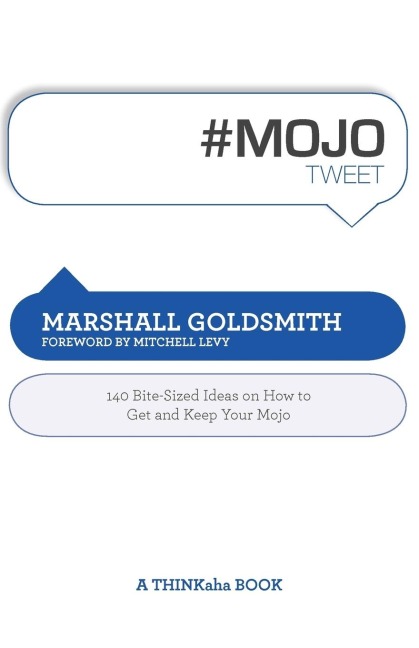 #Mojotweet: 140 Bite-Sized Ideas on How to Get and Keep Your Mojo