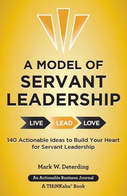 A Model of Servant Leadership: 140 Actionable Ideas to Build Your Heart for Servant Leadership