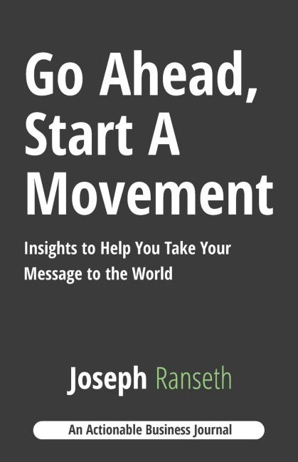 Go Ahead, Start A Movement: Insights to Help You Take Your Message to the World
