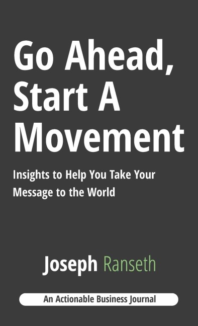Go Ahead, Start A Movement: Insights to Help You Take Your Message to the World