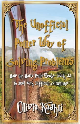 The Unofficial Potter Way of Solving Problems How the Harry Potter Books Teach Us to Deal with Difficult Situations
