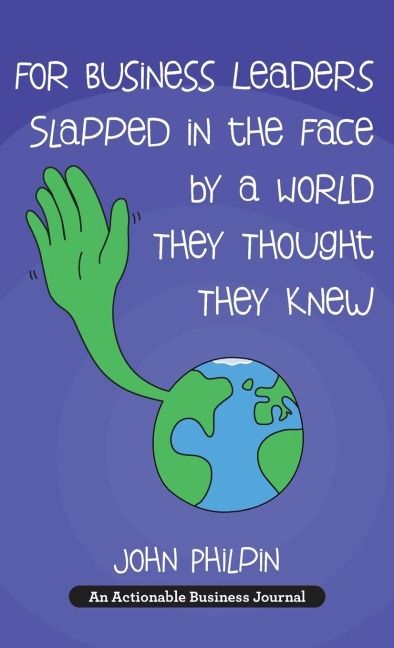 For Business Leaders Slapped in the Face by a World They Thought They Knew: A Humans Guide To Our New World - And How To Make It Work For Us