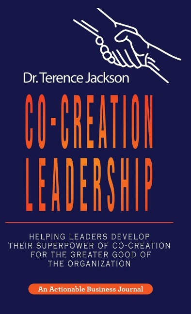 Co-Creation Leadership: Helping Leaders Develop Their Superpower of Co-Creation for the Greater Good of the Organization