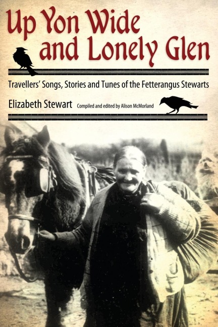 Up Yon Wide and Lonely Glen: Travellers Songs, Stories and Tunes of the Fetterangus Stewarts