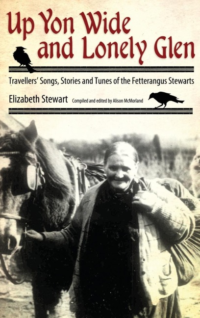 Up Yon Wide and Lonely Glen: Travellers Songs, Stories and Tunes of the Fetterangus Stewarts