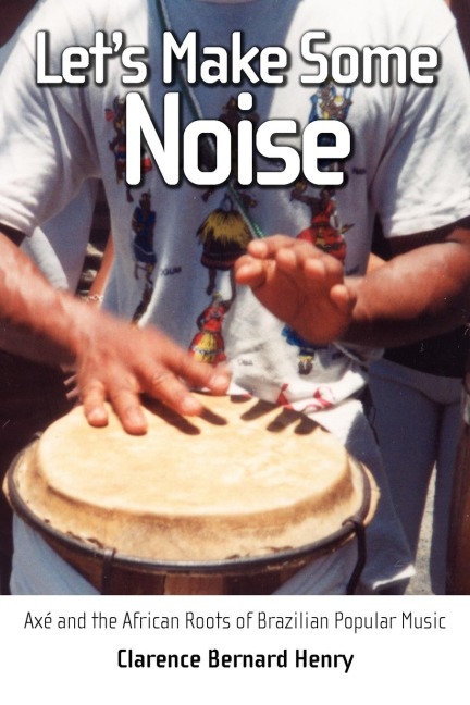 Lets Make Some Noise: Axe and the African Roots of Brazilian Popular Music