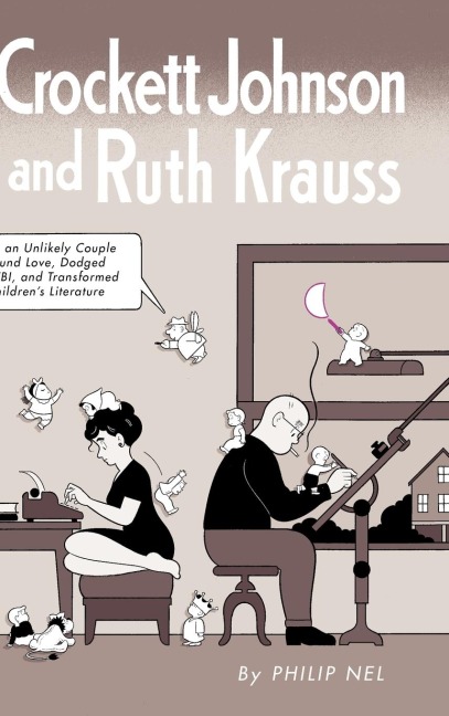 Crockett Johnson and Ruth Krauss: How an Unlikely Couple Found Love, Dodged the FBI, and Transformed Childrens Literature