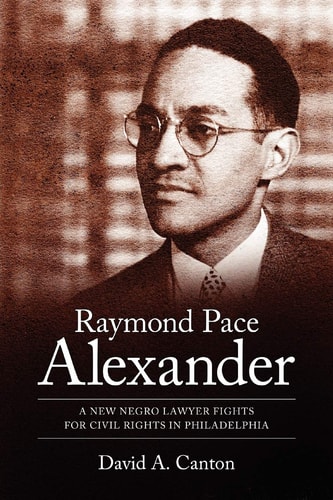 Raymond Pace Alexander A New Negro Lawyer Fights for Civil Rights in Philadelphia