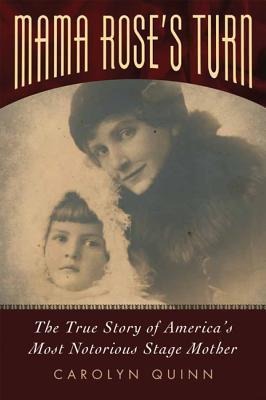 Mama Roses Turn: The True Story of Americas Most Notorious Stage Mother