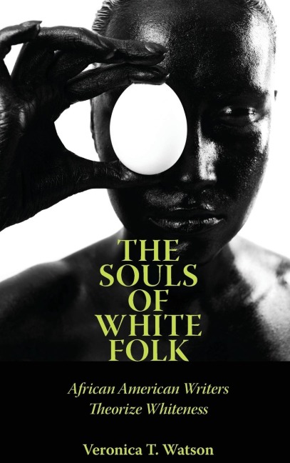 The Souls of White Folk: African American Writers Theorize Whiteness