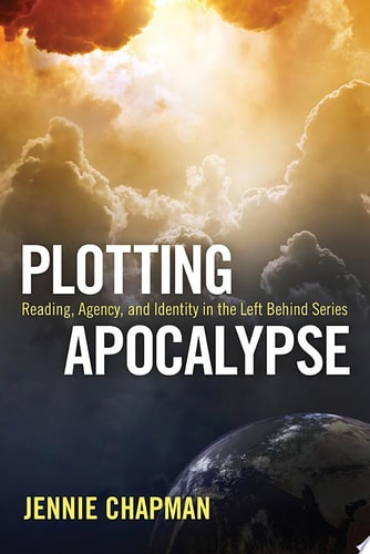 Plotting Apocalypse Reading, Agency, and Identity in the Left Behind Series