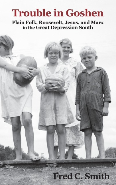 Trouble in Goshen: Plain Folk, Roosevelt, Jesus, and Marx in the Great Depression South
