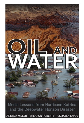 Oil and Water Media Lessons from Hurricane Katrina and the Deepwater Horizon Disaster