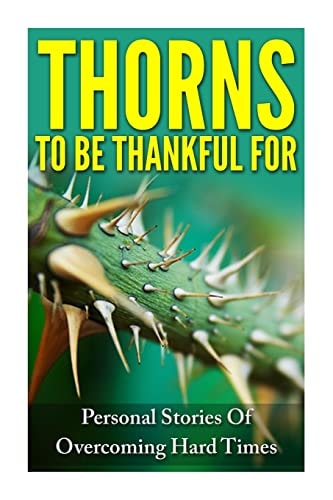 Thorns To Be Thankful For Personal Stories Of Overcoming Hard Times