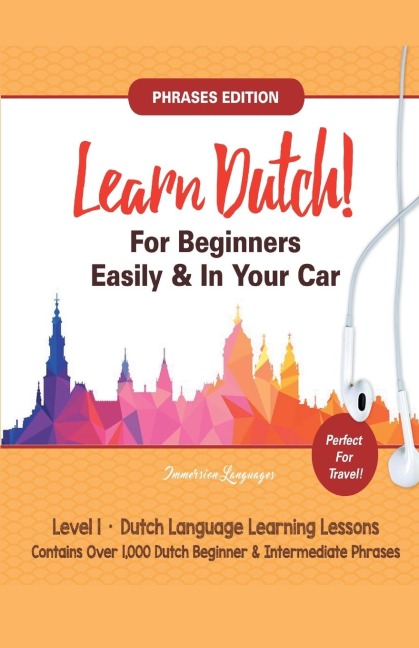 Learn Dutch For Beginners Easily! Phrases Edition!  Contains Over 1000 Dutch Beginner & Intermediate Phrases: Perfect For Travel - Dutch Language Learning Lessons - Level 1