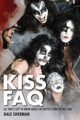 Kiss FAQ: All Thats Left to Know about the Hottest Band in the Land