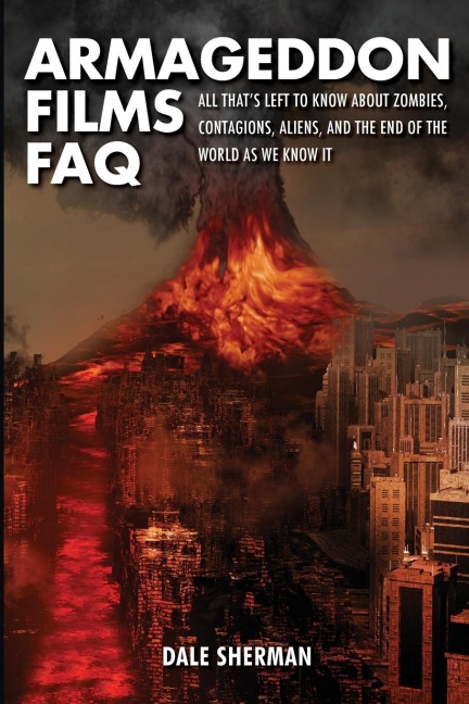 Armageddon Films FAQ: All Thats Left to Know About Zombies, Contagions, Alients and the End of the World as We Know It!