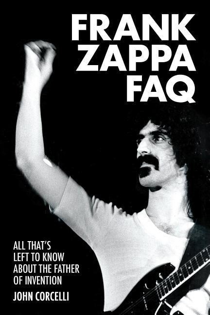 Frank Zappa FAQ: All Thats Left to Know about the Father of Invention