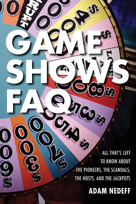 Game Shows FAQ: All Thats Left to Know about the Pioneers, the Scandals, the Hosts and the Jackpots
