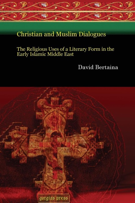 Christian and Muslim Dialogues: The Religious Uses of a Literary Form in the Early Islamic Middle East