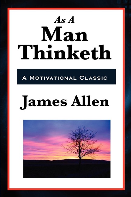 As a Man Thinketh: With Classic Essays on Thought, Success, and the Power of the Mind