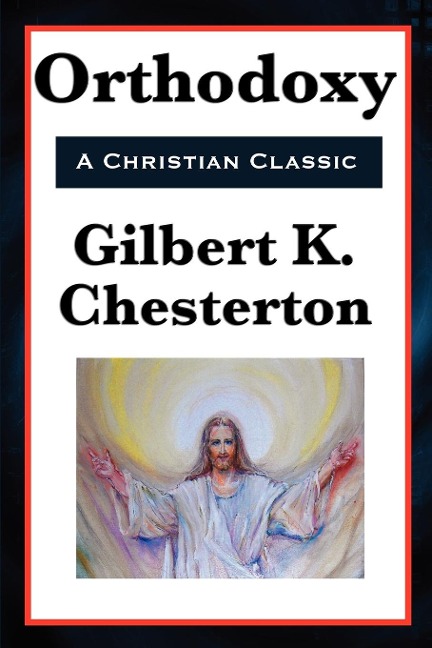 Orthodoxy: A Philosophical Defense of Christian Belief