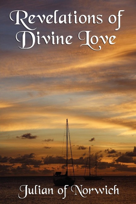 Revelations of Divine Love: A Classic Work of Christian Mysticism and Divine Love