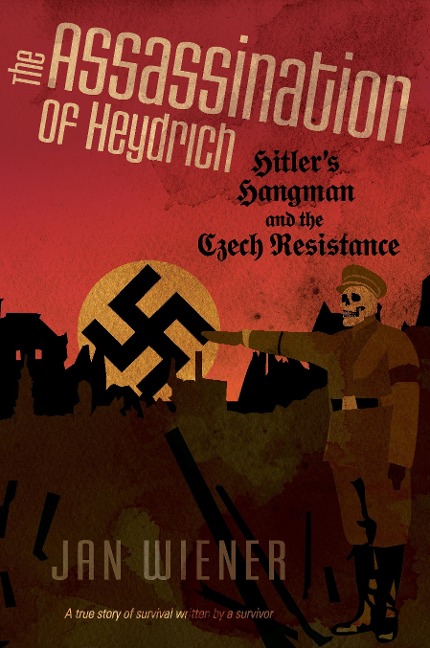 The Assassination of Heydrich: Hitlers Hangman and the Czech Resistance