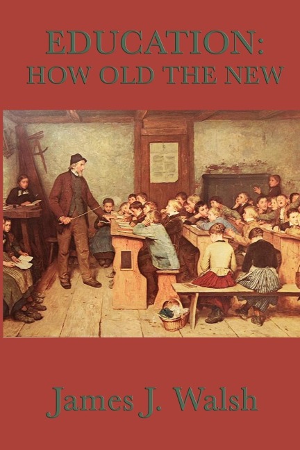 Education: A Historical Study of Education, Reform, and the Old Roots of Modern Ideas