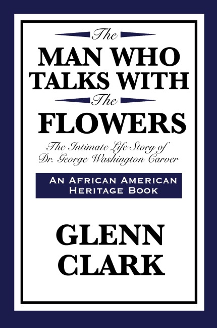 The Man Who Talks with the Flowers: The Intimate Life Story of Dr. George Washington Carver