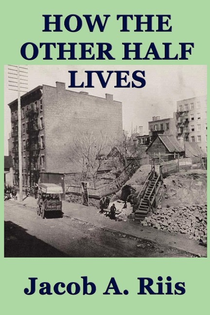 How the Other Half Lives: A Classic Study of Poverty, Tenement Life, and Reform in New York City