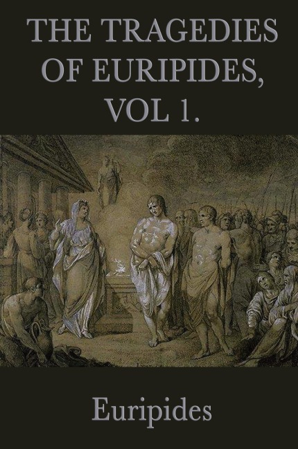 The Tragedies of Euripides, Vol 1.
