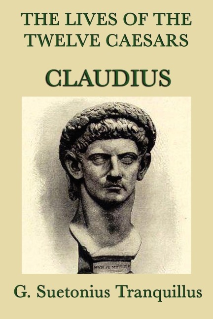The Lives of the Twelve Caesars -Claudius-: The Roman Emperor Who Conquered Britain