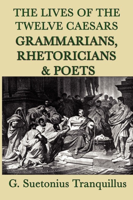 The Lives of the Twelve Caesars -Grammarians, Rhetoricians and Poets-: Scholars of Ancient Rome