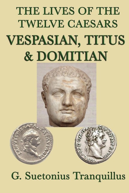 The Lives of the Twelve Caesars -Vespasian, Titus & Domitian-: Vespasian, Titus, and Domitian: Roman Imperial Biographies
