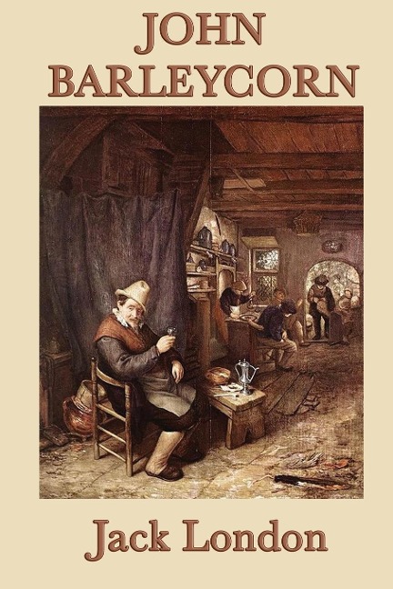 John Barleycorn: A Classic Memoir of Alcohol, Adventure, and Survival
