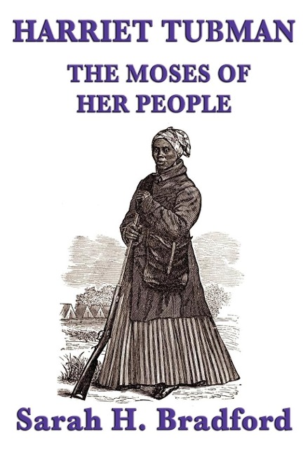 Harriet Tubman, the Moses of Her People: A Biographical Account of the Underground Railroad and Its Most Famous Conductor