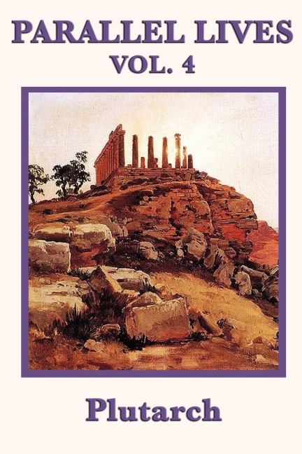 Parallel Lives Vol. 4: Classical Biographies of Greek and Roman Statesmen, Soldiers, and Leaders