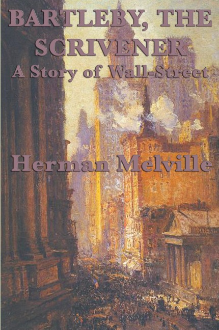Bartleby, The Scrivener A Story of Wall-Street