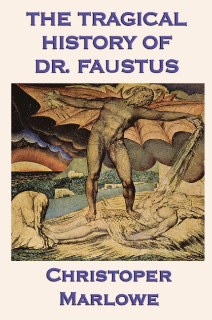 The Tragical History of Dr. Faustus: Marlowes Classic Drama of the Faust Legend