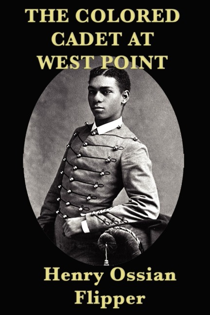 The Colored Cadet at West Point: A Memoir of West Point and the First African American Cadet