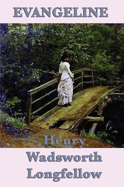 Evangeline: A Classic Narrative Poem of Acadian Exile, Faithfulness, and Lost Love