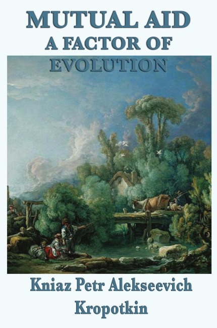 Mutual Aid a Factor of Evolution: A Study of Cooperation in Nature and Human Society