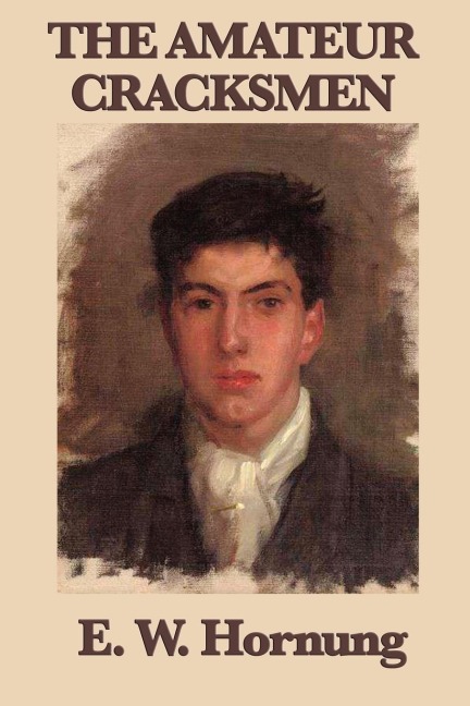 The Amateur Cracksmen: The First Raffles Stories of the Gentleman Thief and His Companion Bunny Manders